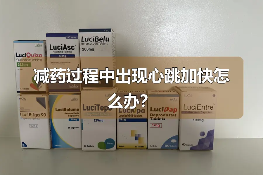 减药过程中出现心跳加快怎么办?
